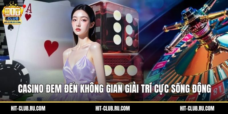 Casino đem đến không gian giải trí cực sống động