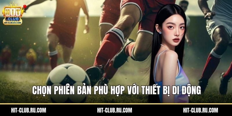 Chọn phiên bản phù hợp với thiết bị di động