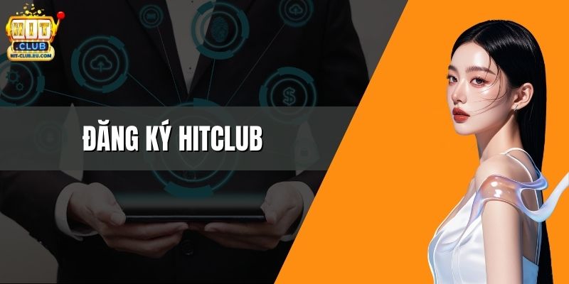 Đăng Ký Hitclub – Khởi Tạo Tài Khoản Siêu Nhanh Chỉ Vài Phút