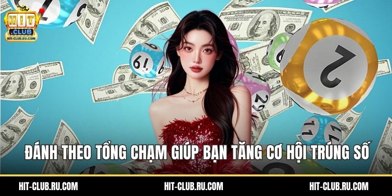 Đánh theo tổng chạm giúp bạn tăng cơ hội trúng số