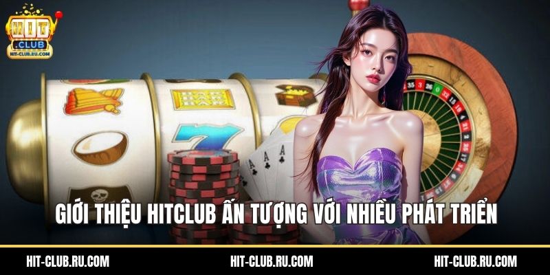 Giới thiệu HitClub ấn tượng với nhiều phát triển
