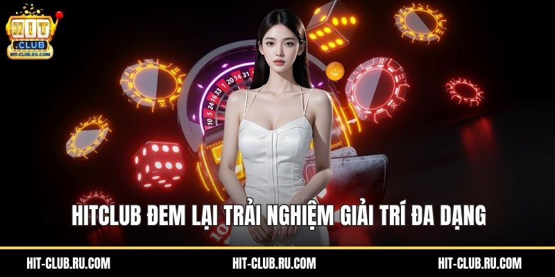 HitClub đem lại trải nghiệm giải trí đa dạng