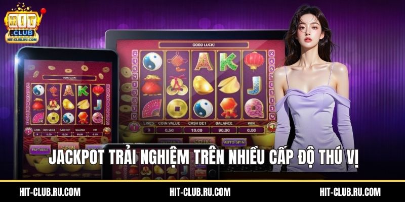 Jackpot trải nghiệm trên nhiều cấp độ thú vị