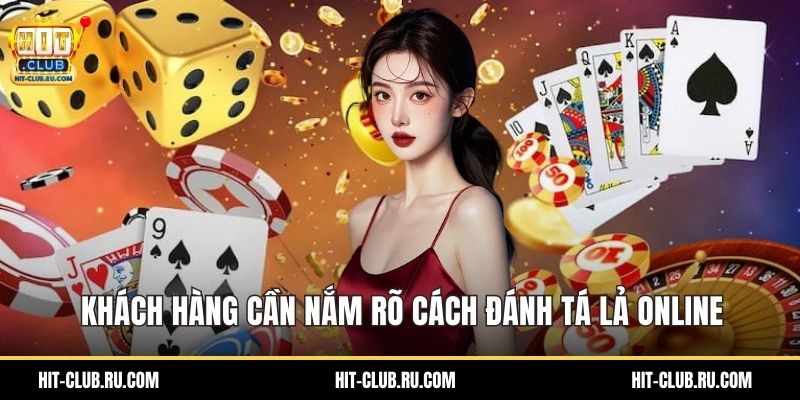 Khách hàng cần nắm rõ cách đánh tá lả online