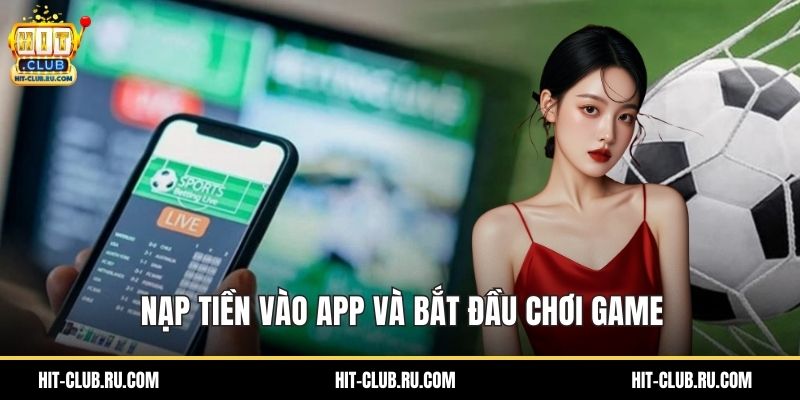 Nạp tiền vào app và bắt đầu chơi game