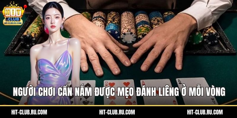 Người chơi cần nắm được mẹo đánh liêng ở mỗi vòng