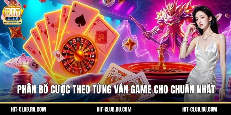 Phân bổ cược theo từng ván game cho chuẩn nhất