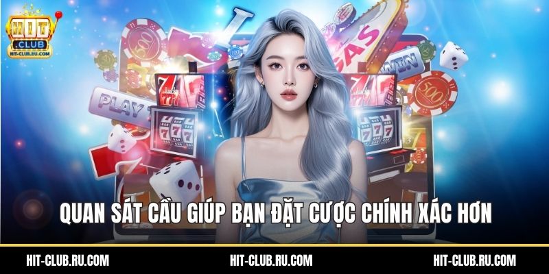 Quan sát cầu giúp bạn đặt cược chính xác hơn