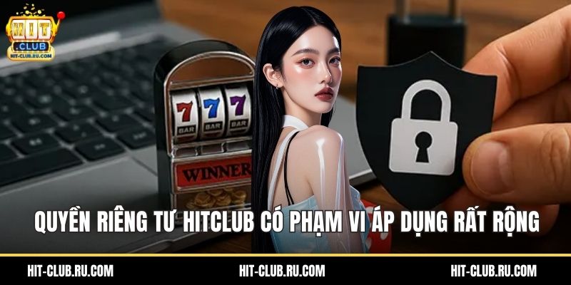 Quyền riêng tư Hitclub có phạm vi áp dụng rất rộng