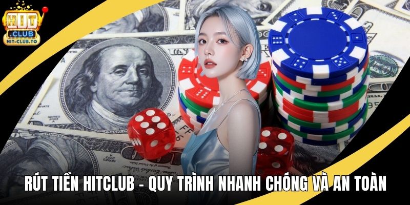 Rút Tiền HitClub - Quy Trình Nhanh Chóng và An Toàn