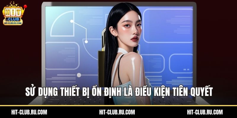 Sử dụng thiết bị ổn định là điều kiện tiên quyết