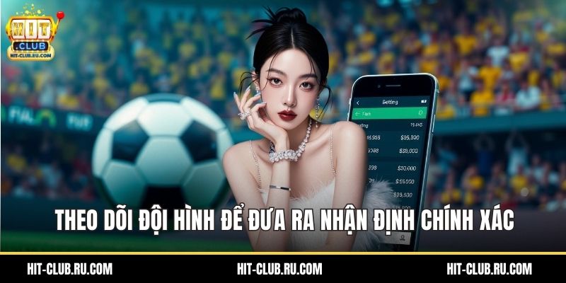 Theo dõi đội hình để đưa ra nhận định chính xác