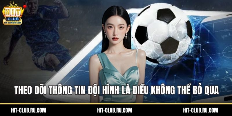 Theo dõi thông tin đội hình là điều không thể bỏ qua