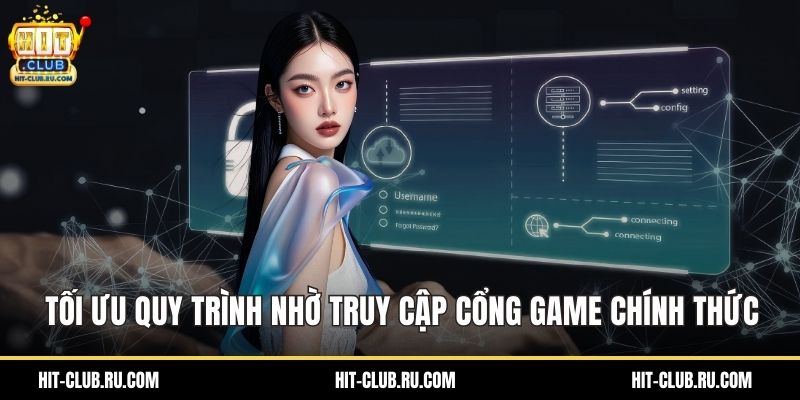 Tối ưu quy trình nhờ truy cập cổng game chính thức