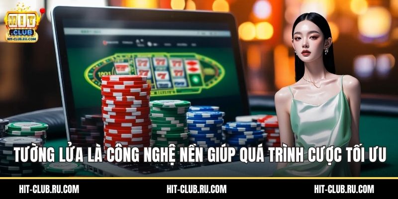 Tường lửa là công nghệ nền giúp quá trình cược tối ưu