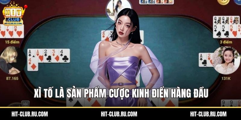 Xì tố là sản phẩm cược kinh điển hàng đầu